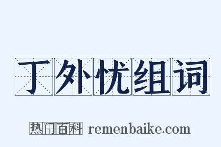 丁外忧组词是什么意思的图片